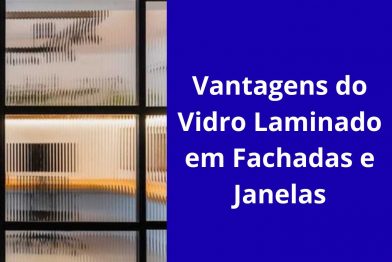 Vantagens do Vidro Laminado em Fachadas e Janelas