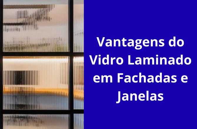 Vantagens do Vidro Laminado em Fachadas e Janelas