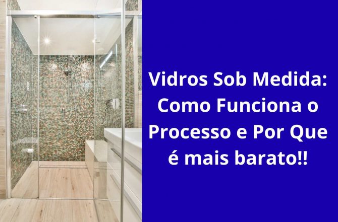 Vidros Sob Medida: Veja Como Funciona o Processo!!